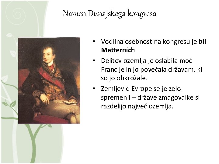 Namen Dunajskega kongresa • Vodilna osebnost na kongresu je bil Metternich. • Delitev ozemlja