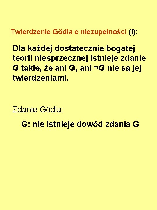 Twierdzenie Gödla o niezupełności (I): Dla każdej dostatecznie bogatej teorii niesprzecznej istnieje zdanie G