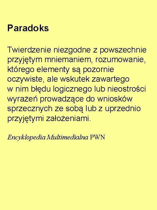 Paradoks Twierdzenie niezgodne z powszechnie przyjętym mniemaniem, rozumowanie, którego elementy są pozornie oczywiste, ale