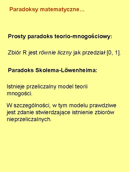 Paradoksy matematyczne… Prosty paradoks teorio-mnogościowy: Zbiór R jest równie liczny jak przedział [0, 1].