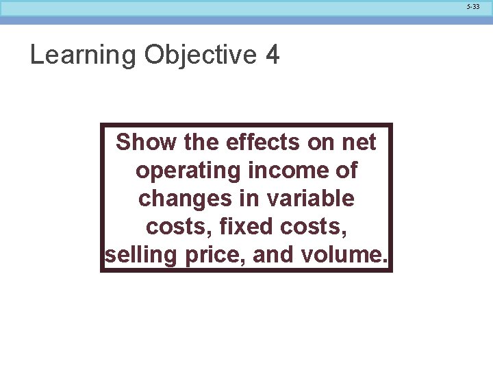 5 -33 Learning Objective 4 Show the effects on net operating income of changes