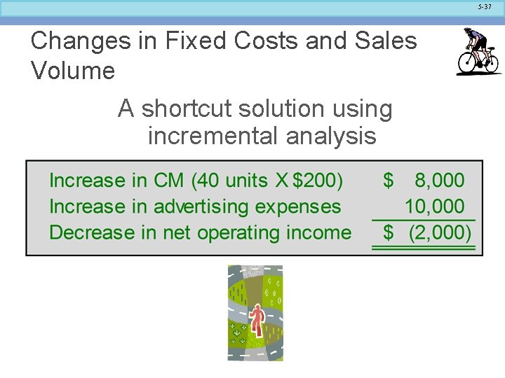 5 -37 Changes in Fixed Costs and Sales Volume A shortcut solution using incremental