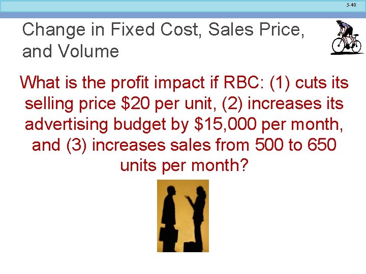 5 -40 Change in Fixed Cost, Sales Price, and Volume What is the profit