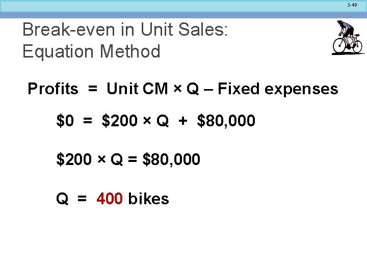 5 -49 Break-even in Unit Sales: Equation Method Profits = Unit CM × Q