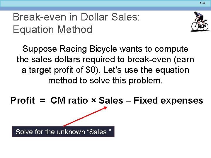 5 -51 Break-even in Dollar Sales: Equation Method Suppose Racing Bicycle wants to compute