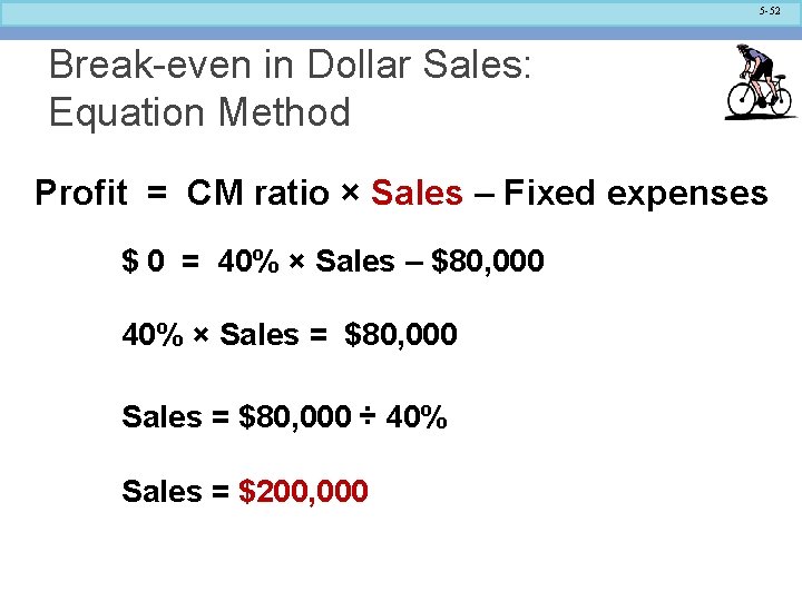 5 -52 Break-even in Dollar Sales: Equation Method Profit = CM ratio × Sales