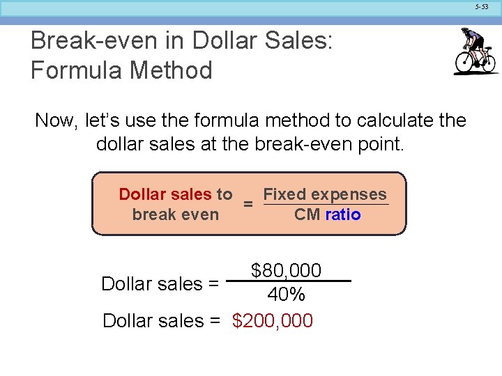 5 -53 Break-even in Dollar Sales: Formula Method Now, let’s use the formula method