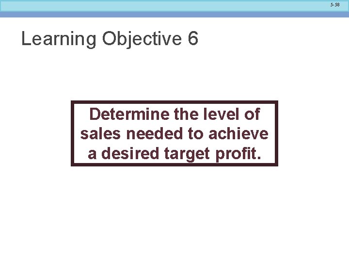 5 -58 Learning Objective 6 Determine the level of sales needed to achieve a