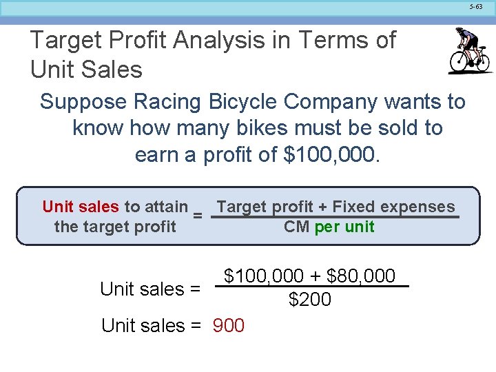 5 -63 Target Profit Analysis in Terms of Unit Sales Suppose Racing Bicycle Company