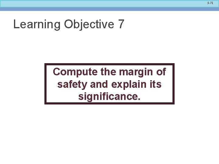 5 -71 Learning Objective 7 Compute the margin of safety and explain its significance.