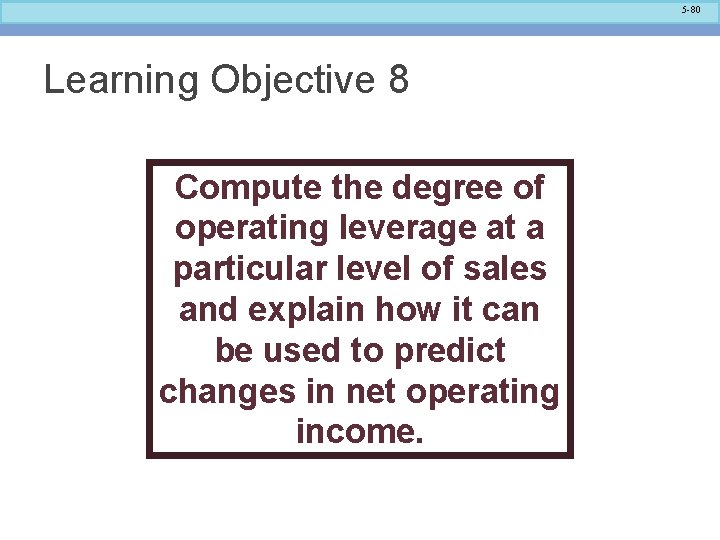 5 -80 Learning Objective 8 Compute the degree of operating leverage at a particular