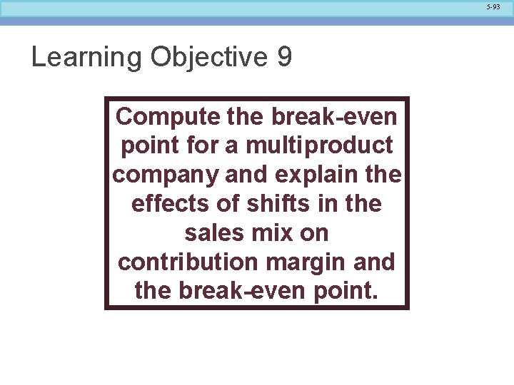 5 -93 Learning Objective 9 Compute the break-even point for a multiproduct company and