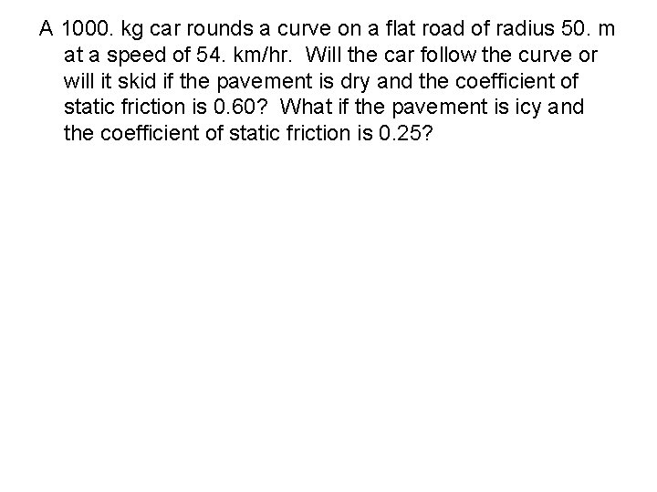 A 1000. kg car rounds a curve on a flat road of radius 50.