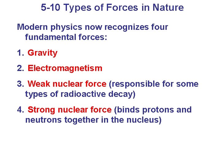 5 -10 Types of Forces in Nature Modern physics now recognizes four fundamental forces: