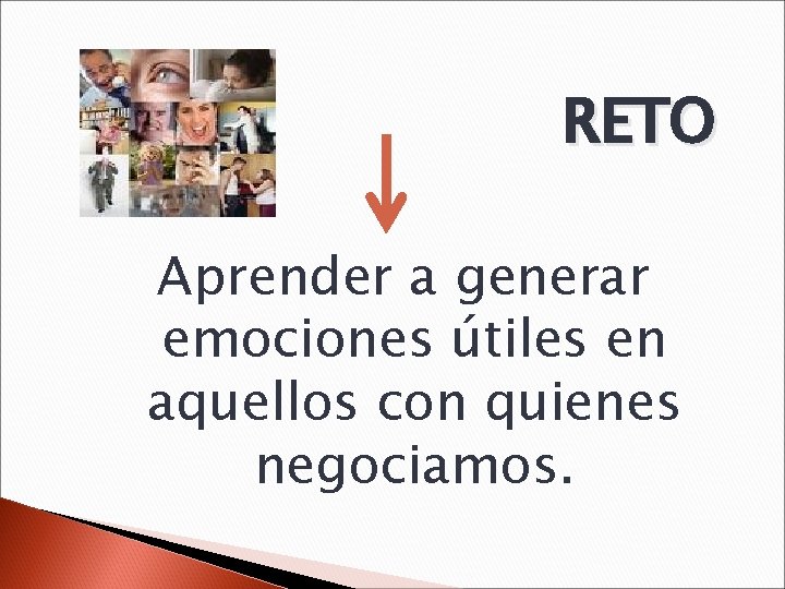 RETO Aprender a generar emociones útiles en aquellos con quienes negociamos. 