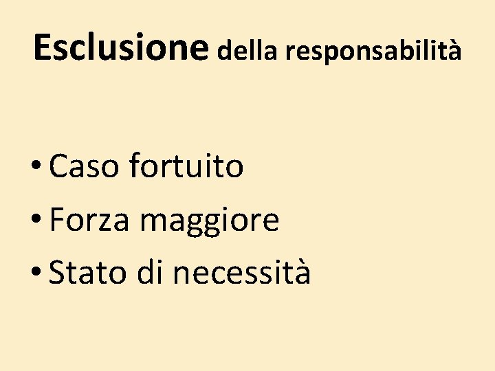 Esclusione della responsabilità • Caso fortuito • Forza maggiore • Stato di necessità Esclusione della responsabilità • Caso fortuito • Forza maggiore • Stato di necessità