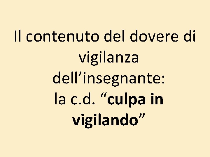 Il contenuto del dovere di vigilanza dell’insegnante: la c. d. “culpa in vigilando” Il contenuto del dovere di vigilanza dell’insegnante: la c. d. “culpa in vigilando”