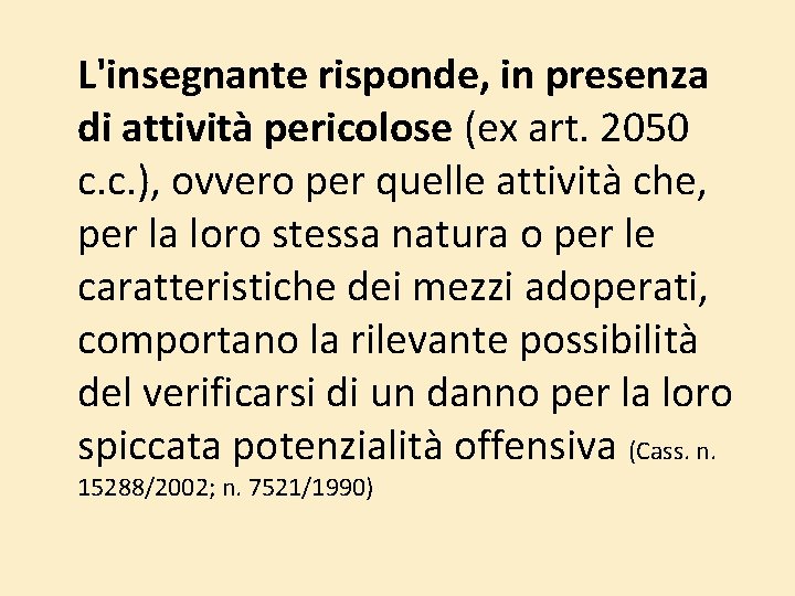 L'insegnante risponde, in presenza di attività pericolose (ex art. 2050 c. c. ), ovvero L'insegnante risponde, in presenza di attività pericolose (ex art. 2050 c. c. ), ovvero