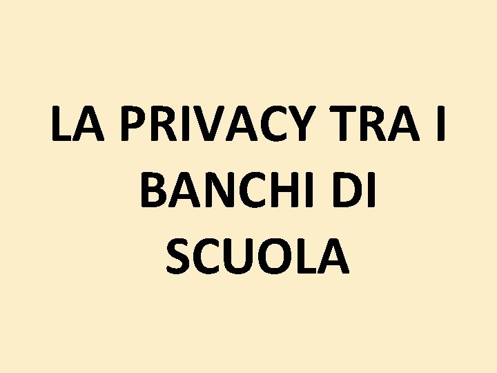 LA PRIVACY TRA I BANCHI DI SCUOLA LA PRIVACY TRA I BANCHI DI SCUOLA