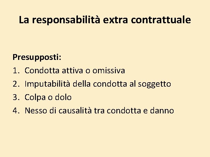 La responsabilità extra contrattuale Presupposti: 1. Condotta attiva o omissiva 2. Imputabilità della condotta La responsabilità extra contrattuale Presupposti: 1. Condotta attiva o omissiva 2. Imputabilità della condotta