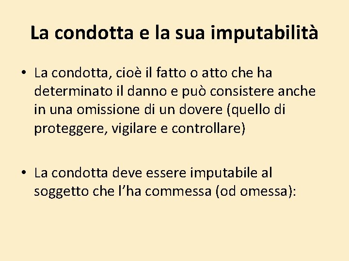 La condotta e la sua imputabilità • La condotta, cioè il fatto o atto La condotta e la sua imputabilità • La condotta, cioè il fatto o atto