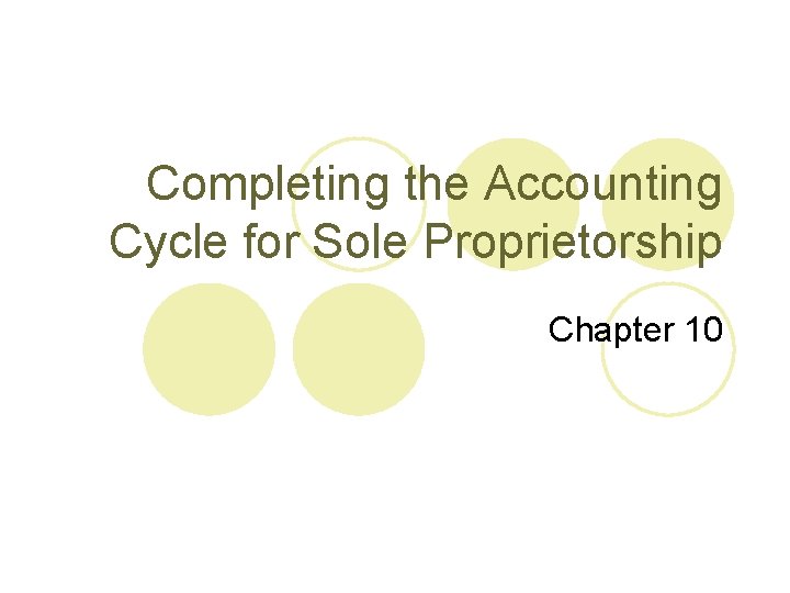 Completing the Accounting Cycle for Sole Proprietorship Chapter 10 
