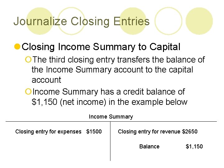 Journalize Closing Entries l Closing Income Summary to Capital ¡The third closing entry transfers
