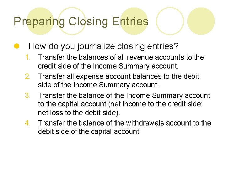 Preparing Closing Entries l How do you journalize closing entries? 1. Transfer the balances