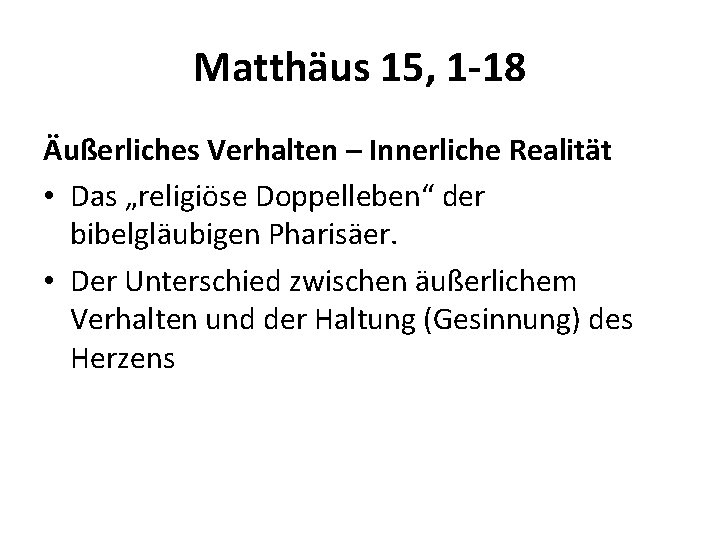 Matthäus 15, 1 -18 Äußerliches Verhalten – Innerliche Realität • Das „religiöse Doppelleben“ der