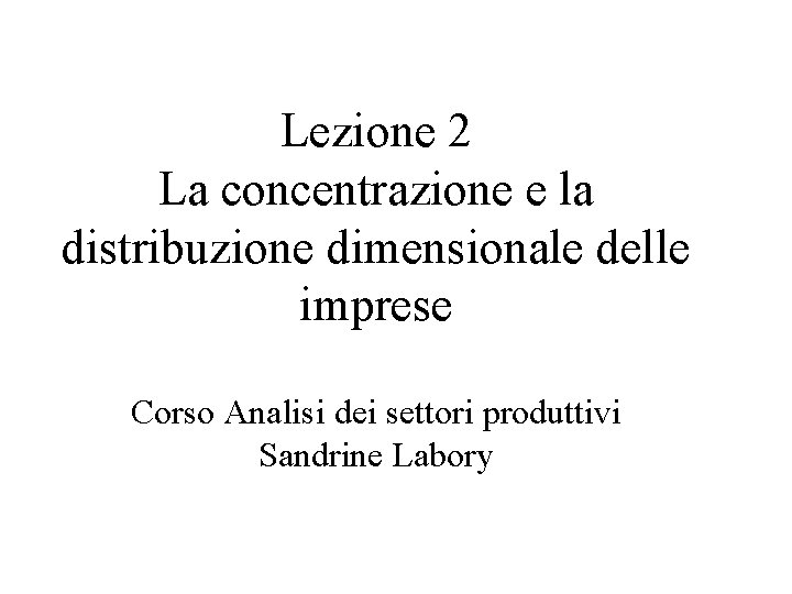 Lezione 2 La concentrazione e la distribuzione dimensionale delle imprese Corso Analisi dei settori