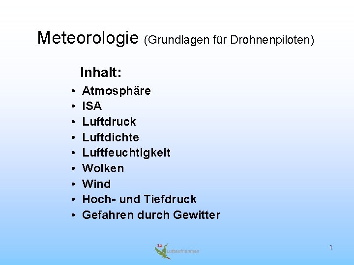 Meteorologie (Grundlagen für Drohnenpiloten) Inhalt: • • • Atmosphäre ISA Luftdruck Luftdichte Luftfeuchtigkeit Wolken