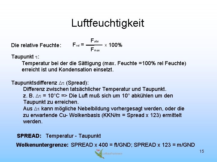 Luftfeuchtigkeit Die relative Feuchte: Frel = Fabs Fmax x 100% Taupunkt : Temperatur bei