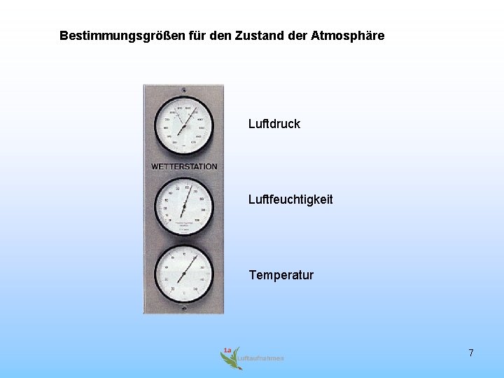 Bestimmungsgrößen für den Zustand der Atmosphäre Luftdruck Luftfeuchtigkeit Temperatur 7 