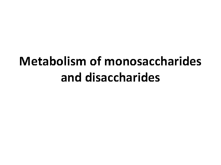 Metabolism of monosaccharides and disaccharides 