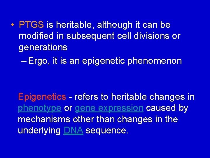 • PTGS is heritable, although it can be modified in subsequent cell divisions • PTGS is heritable, although it can be modified in subsequent cell divisions