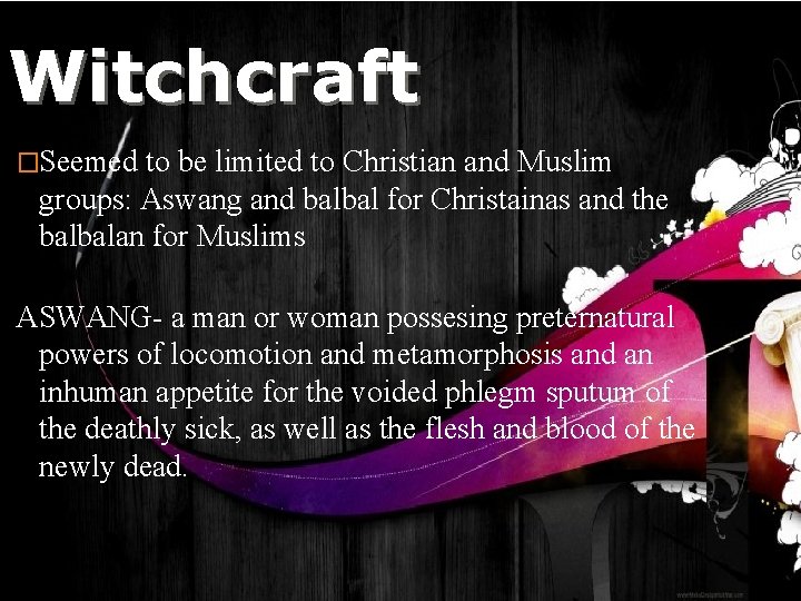 Witchcraft �Seemed to be limited to Christian and Muslim groups: Aswang and balbal for
