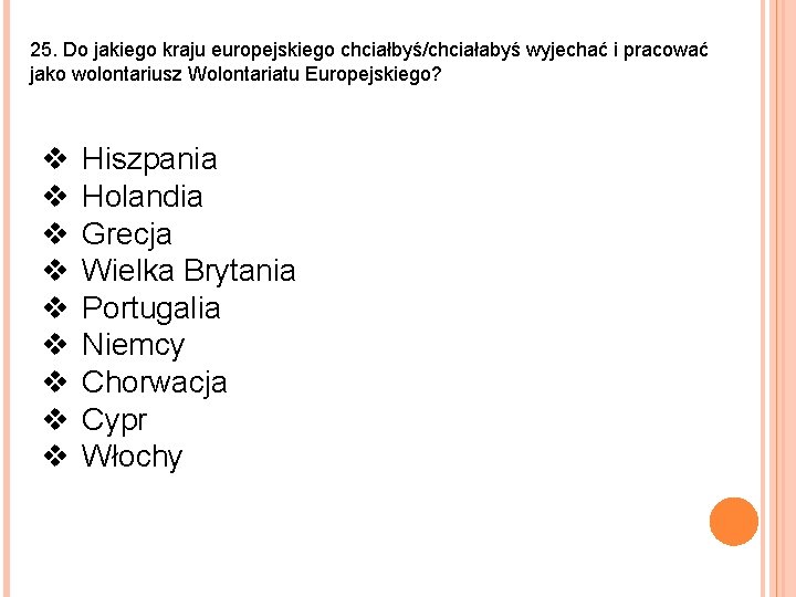 25. Do jakiego kraju europejskiego chciałbyś/chciałabyś wyjechać i pracować jako wolontariusz Wolontariatu Europejskiego? v