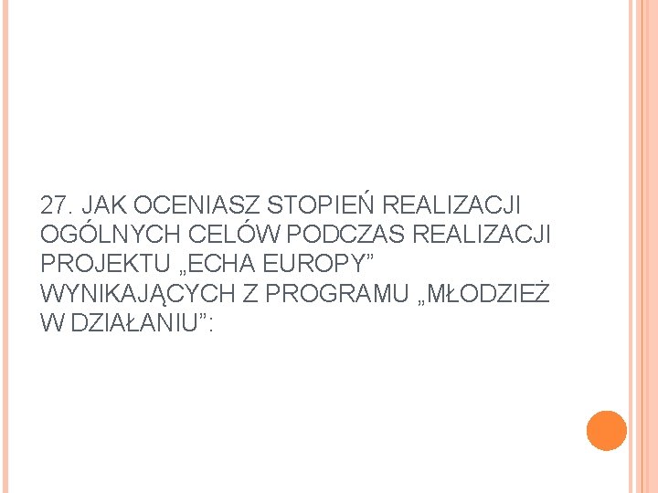 27. JAK OCENIASZ STOPIEŃ REALIZACJI OGÓLNYCH CELÓW PODCZAS REALIZACJI PROJEKTU „ECHA EUROPY” WYNIKAJĄCYCH Z