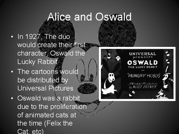 Alice and Oswald • In 1927, The duo would create their first character, Oswald