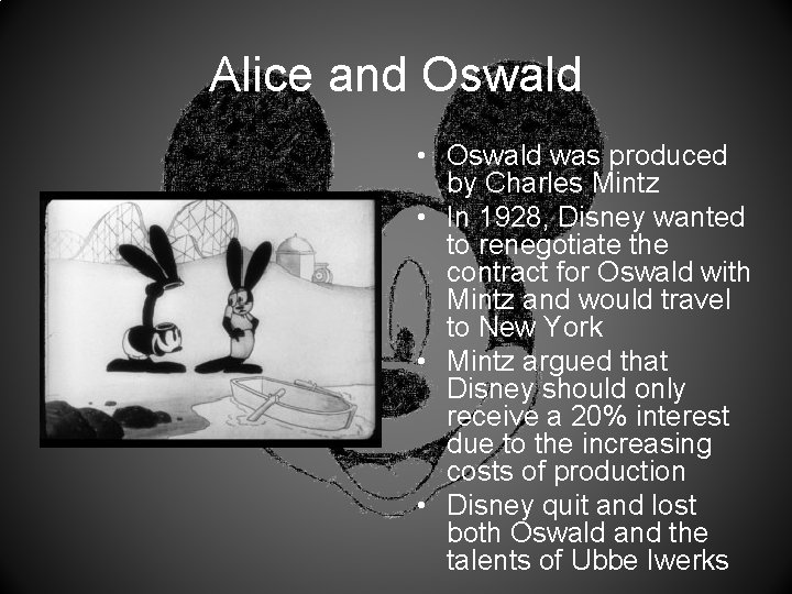 Alice and Oswald • Oswald was produced by Charles Mintz • In 1928, Disney