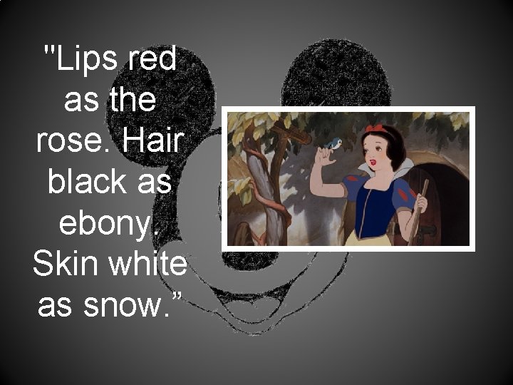 "Lips red as the rose. Hair black as ebony. Skin white as snow. ”