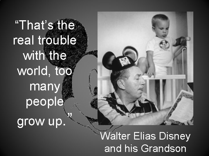 “That’s the real trouble with the world, too many people grow up. ” Walter