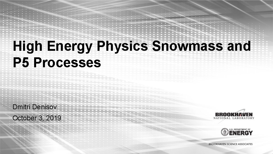 High Energy Physics Snowmass and P 5 Processes Dmitri Denisov October 3, 2019 High Energy Physics Snowmass and P 5 Processes Dmitri Denisov October 3, 2019