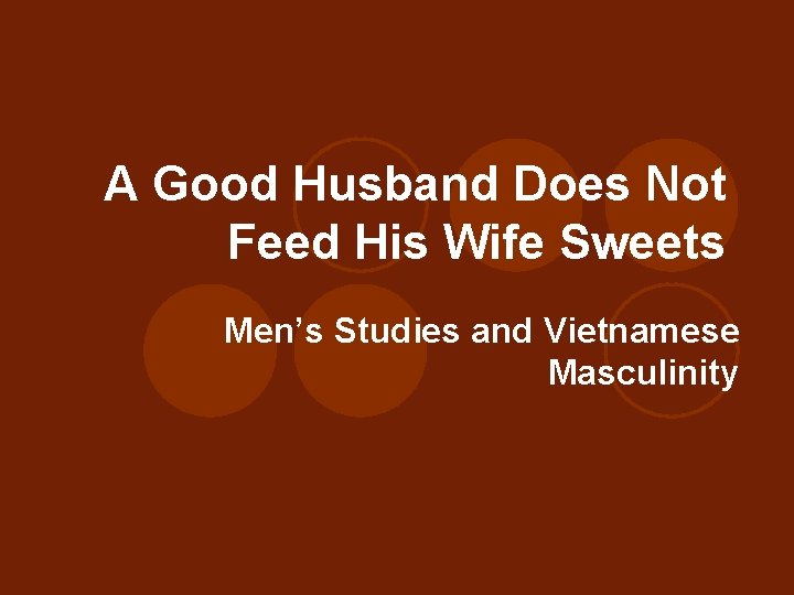 A Good Husband Does Not Feed His Wife Sweets Men’s Studies and Vietnamese Masculinity