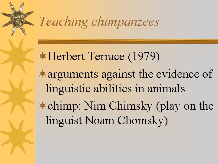 Teaching chimpanzees ¬Herbert Terrace (1979) ¬arguments against the evidence of linguistic abilities in animals