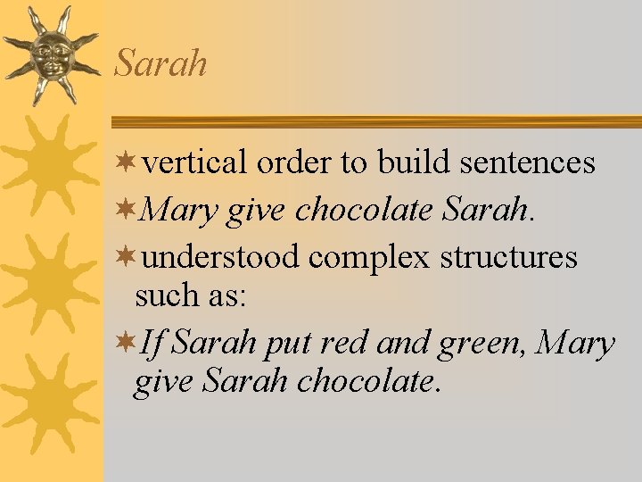Sarah ¬vertical order to build sentences ¬Mary give chocolate Sarah. ¬understood complex structures such