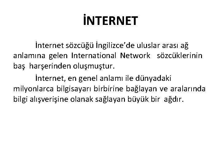 İNTERNET İnternet sözcüğü İngilizce’de uluslar arası ağ anlamına gelen International Network sözcüklerinin baş harşerinden