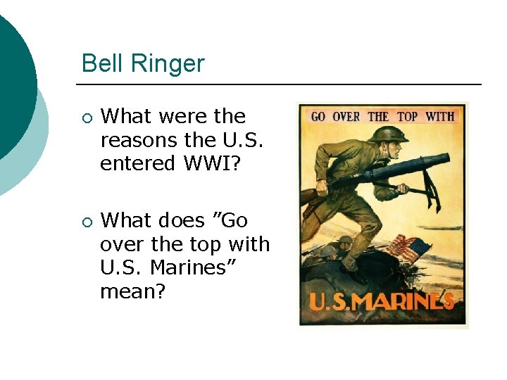 Bell Ringer ¡ ¡ What were the reasons the U. S. entered WWI? What Bell Ringer ¡ ¡ What were the reasons the U. S. entered WWI? What