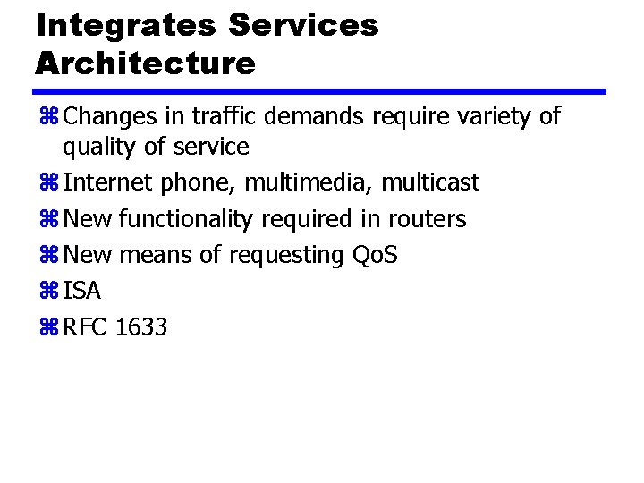 Integrates Services Architecture z Changes in traffic demands require variety of quality of service