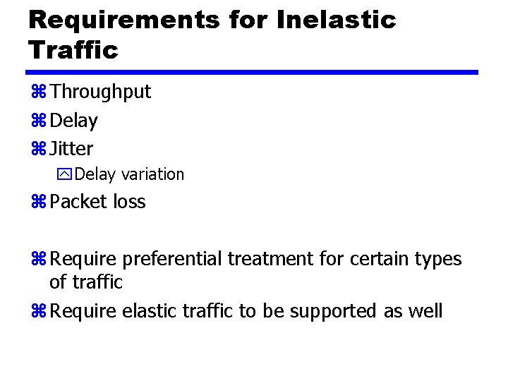 Requirements for Inelastic Traffic z Throughput z Delay z Jitter y. Delay variation z